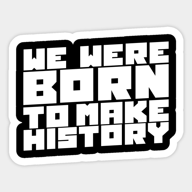 We Were Born To Make History Sticker by thingsandthings